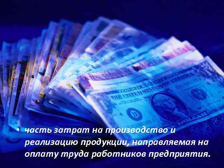  • часть затрат на производство и реализацию продукции, направляемая на оплату труда работников