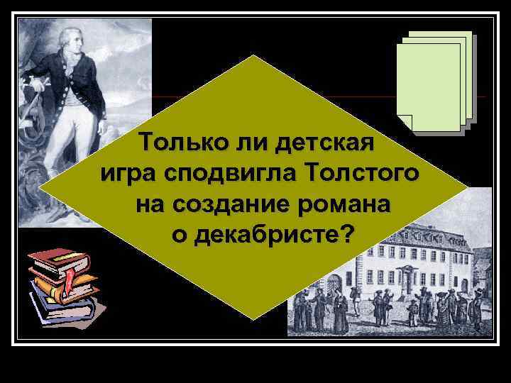 Только ли детская игра сподвигла Толстого на создание романа о декабристе? 