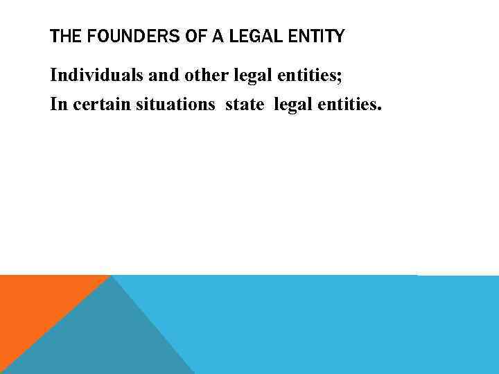 THE FOUNDERS OF A LEGAL ENTITY Individuals and other legal entities; In certain situations