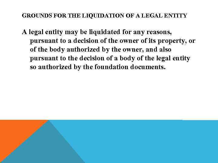 GROUNDS FOR THE LIQUIDATION OF A LEGAL ENTITY A legal entity may be liquidated