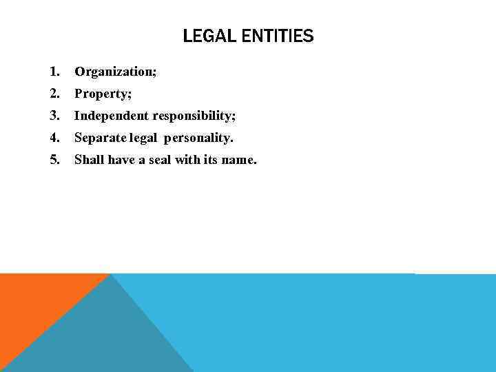 LEGAL ENTITIES 1. Organization; 2. Property; 3. Independent responsibility; 4. Separate legal personality. 5.