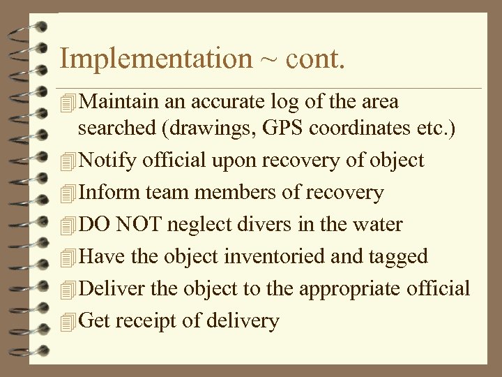 Implementation ~ cont. 4 Maintain an accurate log of the area searched (drawings, GPS