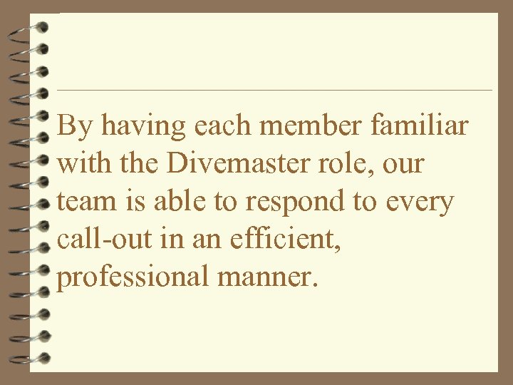 By having each member familiar with the Divemaster role, our team is able to