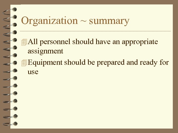 Organization ~ summary 4 All personnel should have an appropriate assignment 4 Equipment should
