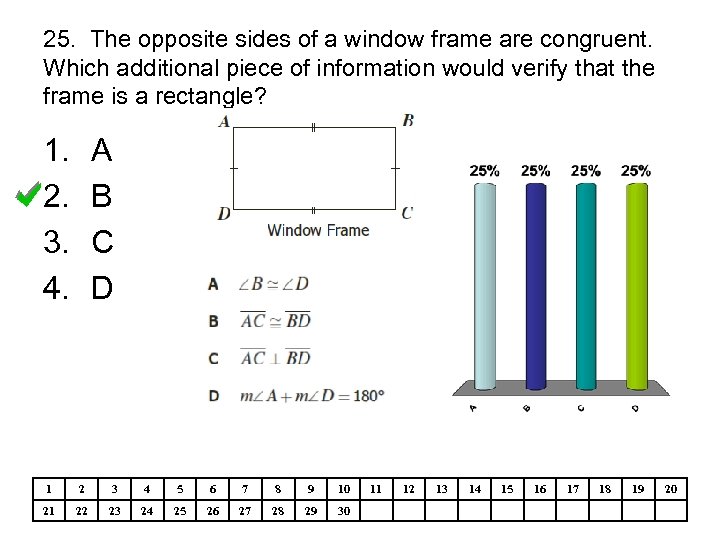 25. The opposite sides of a window frame are congruent. Which additional piece of