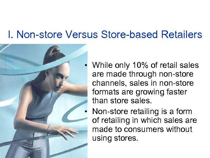I. Non-store Versus Store-based Retailers • While only 10% of retail sales are made
