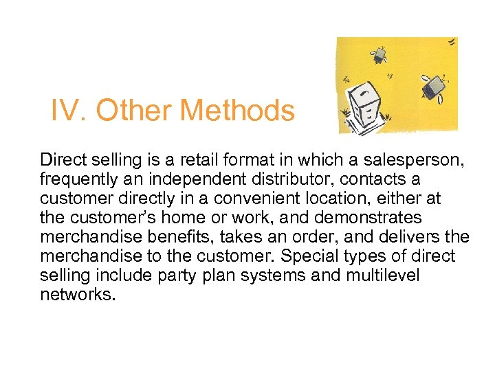 IV. Other Methods Direct selling is a retail format in which a salesperson, frequently