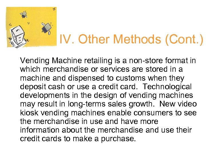 IV. Other Methods (Cont. ) Vending Machine retailing is a non-store format in which
