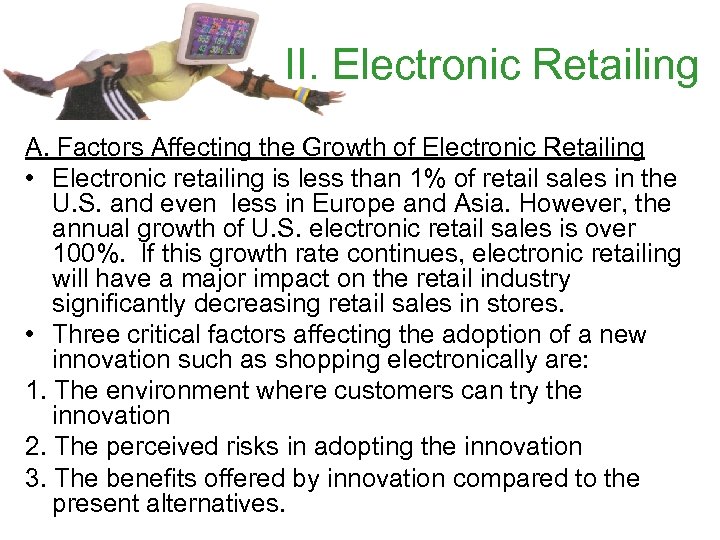 II. Electronic Retailing A. Factors Affecting the Growth of Electronic Retailing • Electronic retailing