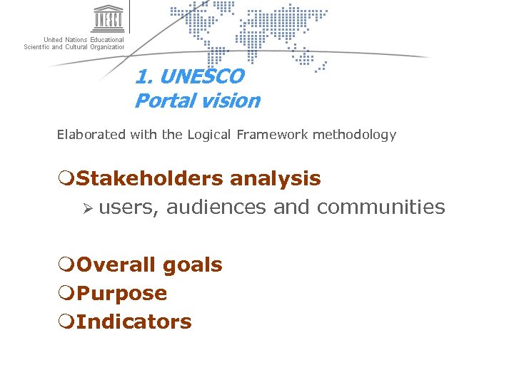 1. UNESCO Portal vision Elaborated with the Logical Framework methodology m. Stakeholders analysis Ø