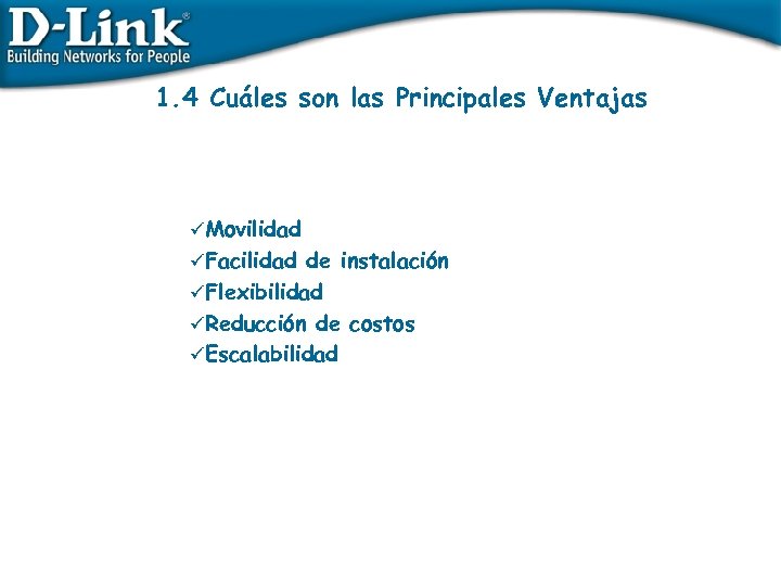 1. 4 Cuáles son las Principales Ventajas üMovilidad üFacilidad de instalación üFlexibilidad üReducción de