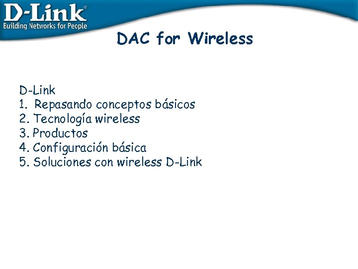 DAC for Wireless D-Link 1. Repasando conceptos básicos 2. Tecnología wireless 3. Productos 4.