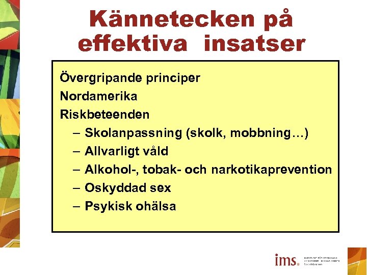 Kännetecken på effektiva insatser Övergripande principer Nordamerika Riskbeteenden – Skolanpassning (skolk, mobbning…) – Allvarligt