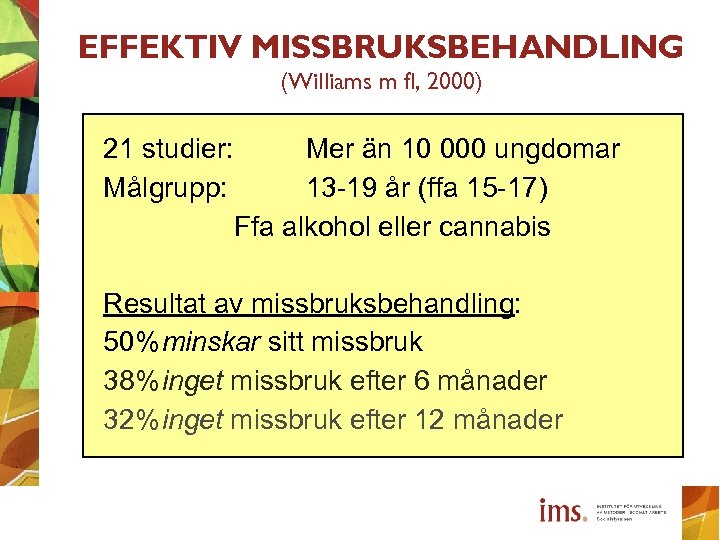 EFFEKTIV MISSBRUKSBEHANDLING (Williams m fl, 2000) 21 studier: Mer än 10 000 ungdomar Målgrupp: