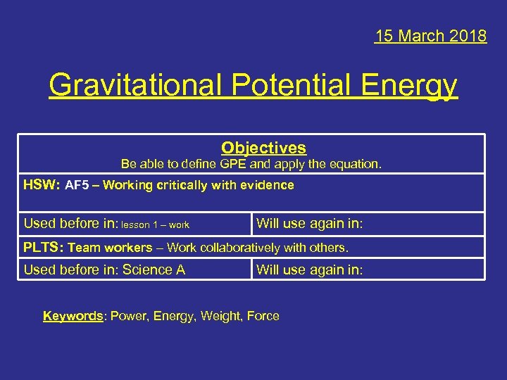 15 March 2018 Gravitational Potential Energy Objectives Be able to define GPE and apply