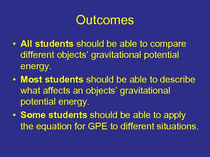 Outcomes • All students should be able to compare different objects’ gravitational potential energy.