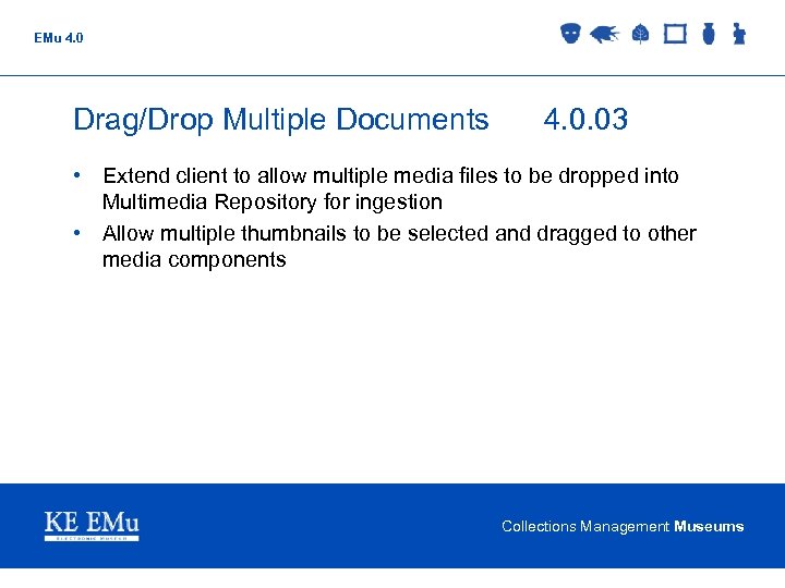 EMu 4. 0 Drag/Drop Multiple Documents 4. 0. 03 • Extend client to allow
