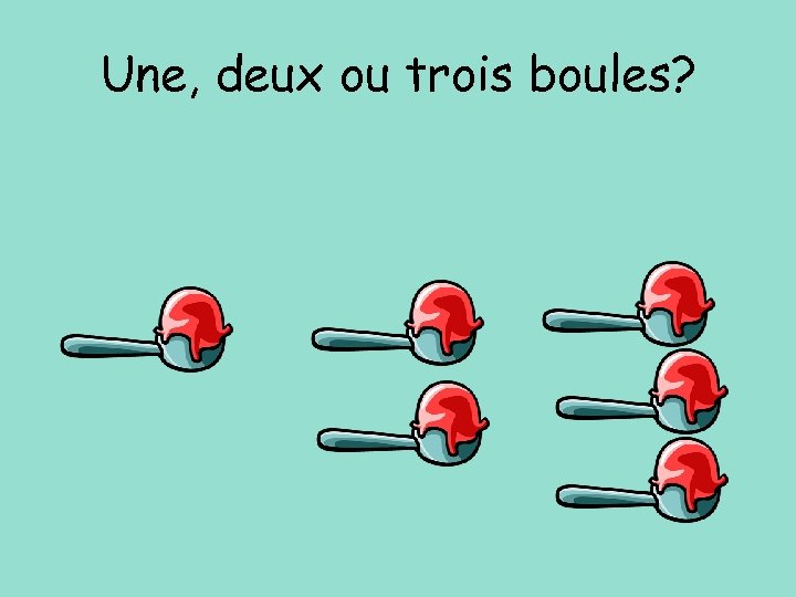 Une, deux ou trois boules? 