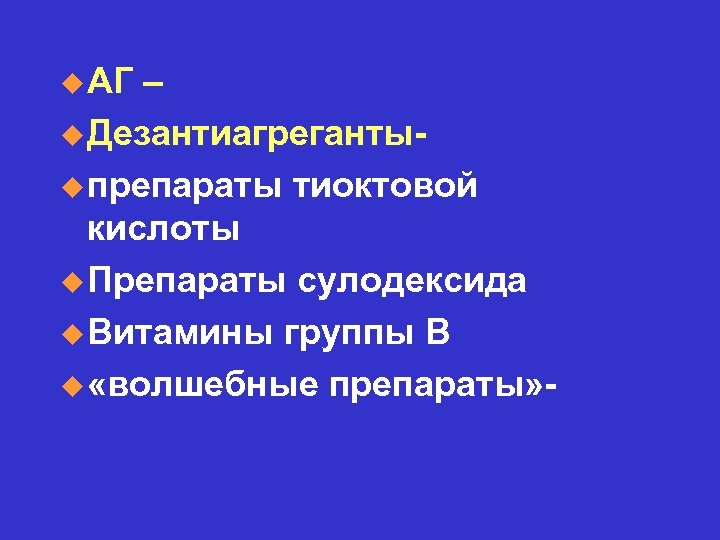 u АГ – u Дезантиагрегантыu препараты тиоктовой кислоты u Препараты сулодексида u Витамины группы
