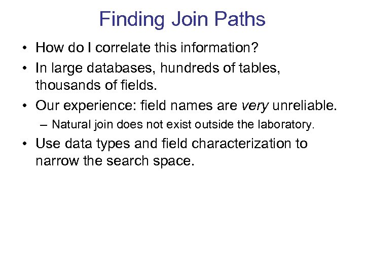 Finding Join Paths • How do I correlate this information? • In large databases,