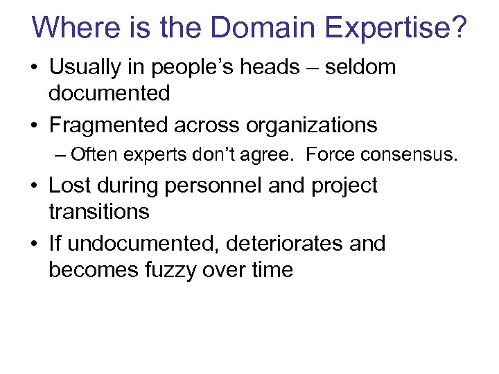 Where is the Domain Expertise? • Usually in people’s heads – seldom documented •