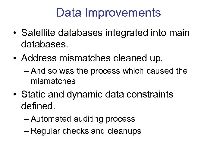 Data Improvements • Satellite databases integrated into main databases. • Address mismatches cleaned up.