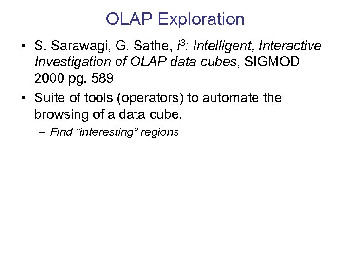 OLAP Exploration • S. Sarawagi, G. Sathe, i 3: Intelligent, Interactive Investigation of OLAP
