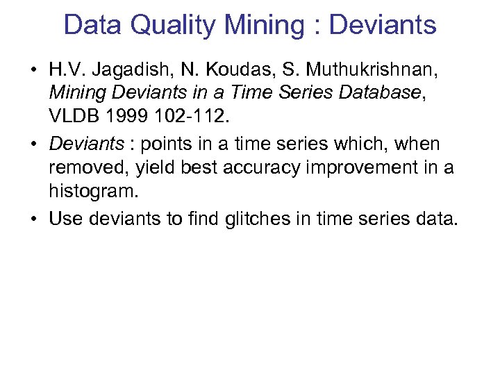 Data Quality Mining : Deviants • H. V. Jagadish, N. Koudas, S. Muthukrishnan, Mining