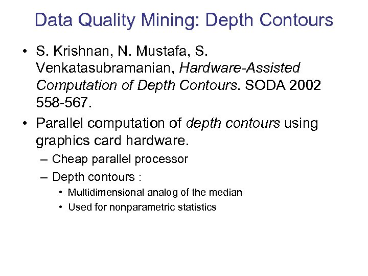 Data Quality Mining: Depth Contours • S. Krishnan, N. Mustafa, S. Venkatasubramanian, Hardware-Assisted Computation