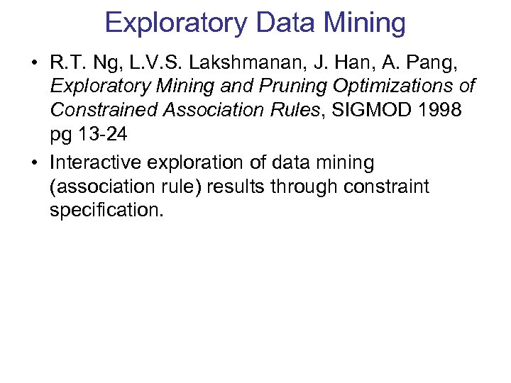 Exploratory Data Mining • R. T. Ng, L. V. S. Lakshmanan, J. Han, A.