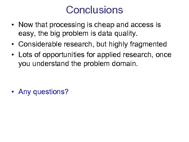Conclusions • Now that processing is cheap and access is easy, the big problem