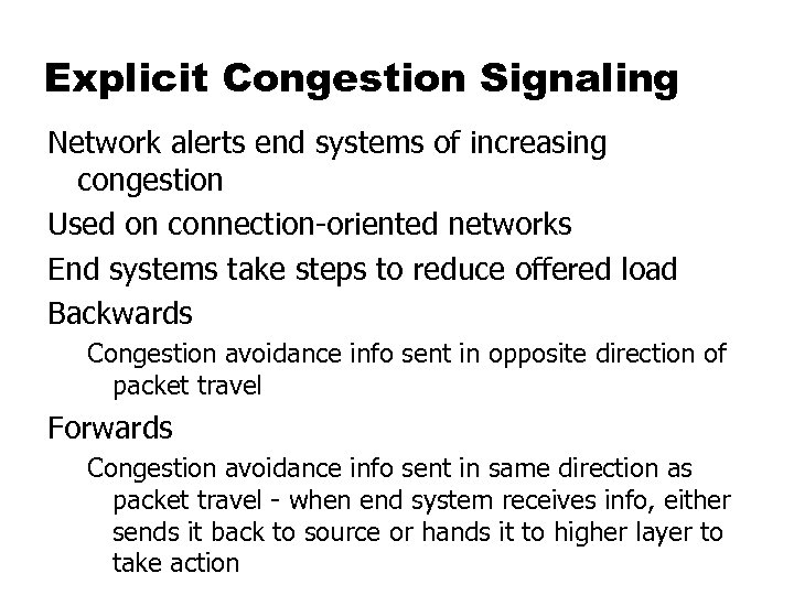 Explicit Congestion Signaling Network alerts end systems of increasing congestion Used on connection-oriented networks