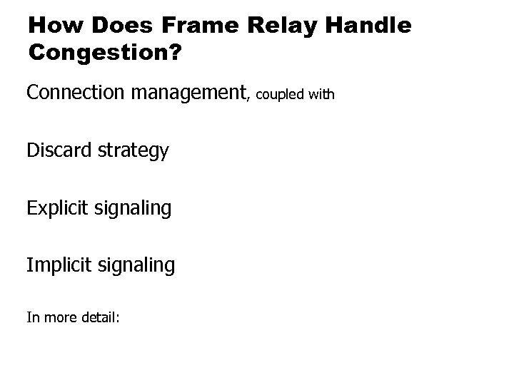 How Does Frame Relay Handle Congestion? Connection management, coupled with Discard strategy Explicit signaling