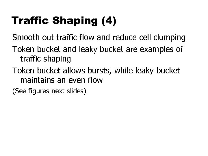 Traffic Shaping (4) Smooth out traffic flow and reduce cell clumping Token bucket and