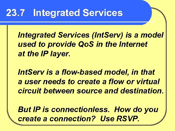 23. 7 Integrated Services (Int. Serv) is a model used to provide Qo. S