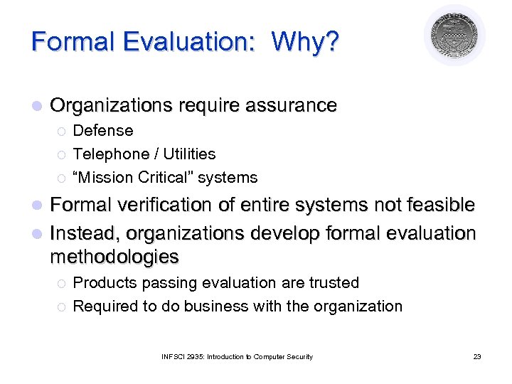 Formal Evaluation: Why? l Organizations require assurance ¡ ¡ ¡ Defense Telephone / Utilities