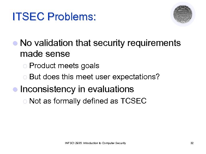 ITSEC Problems: l No validation that security requirements made sense ¡ Product meets goals