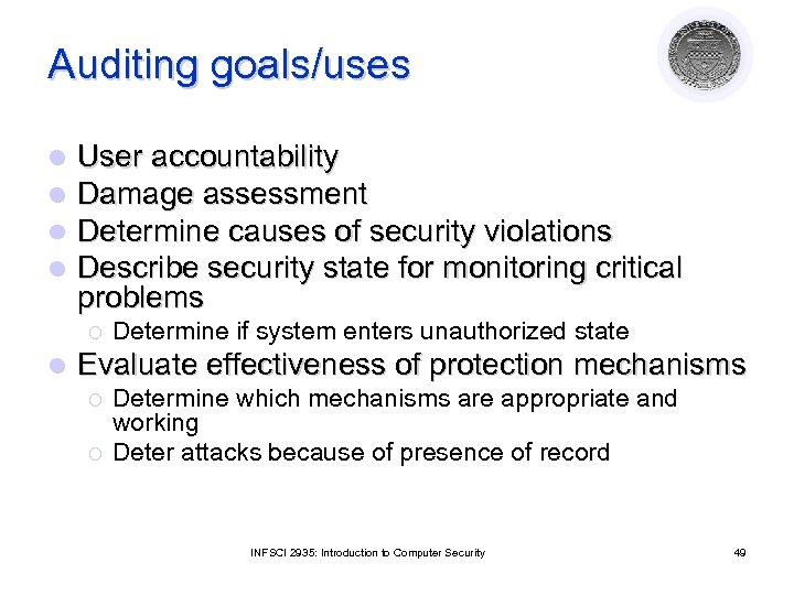 Auditing goals/uses l l User accountability Damage assessment Determine causes of security violations Describe
