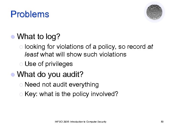 Problems l What to log? ¡ looking for violations of a policy, so record