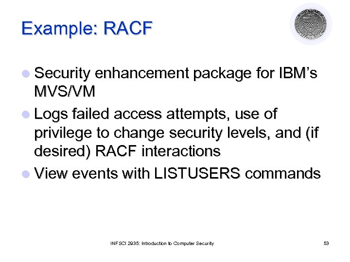 Example: RACF l Security enhancement package for IBM’s MVS/VM l Logs failed access attempts,