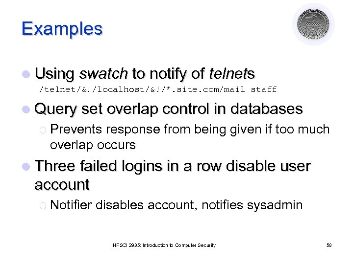 Examples l Using swatch to notify of telnets /telnet/&!/localhost/&!/*. site. com/mail staff l Query