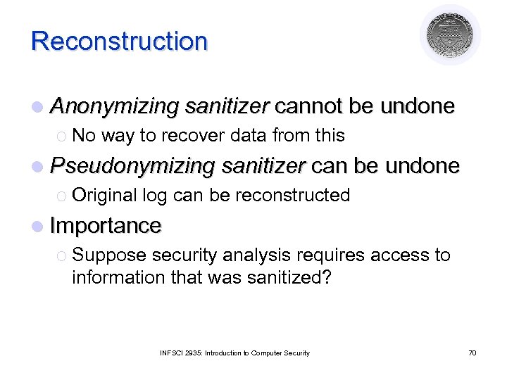 Reconstruction l Anonymizing sanitizer cannot be undone ¡ No way to recover data from