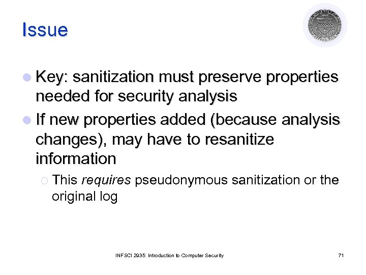Issue l Key: sanitization must preserve properties needed for security analysis l If new