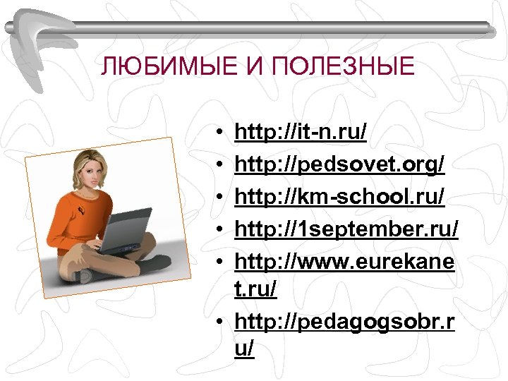 ЛЮБИМЫЕ И ПОЛЕЗНЫЕ • • • http: //it-n. ru/ http: //pedsovet. org/ http: //km-school.