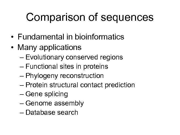 Comparison of sequences • Fundamental in bioinformatics • Many applications – Evolutionary conserved regions