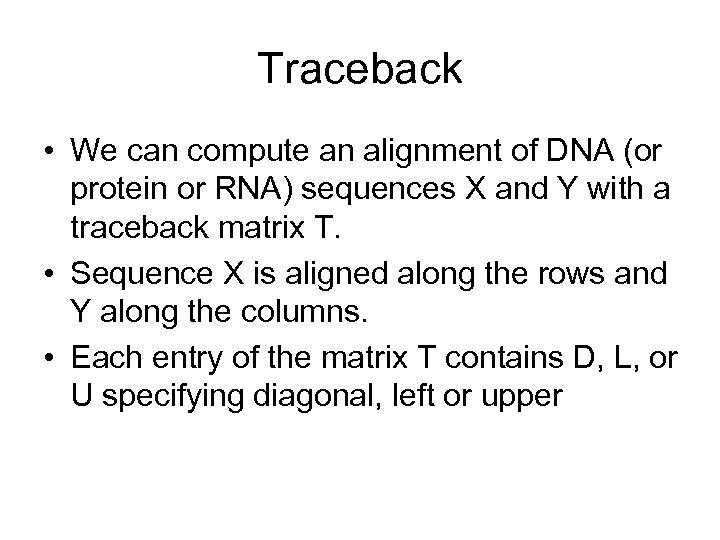 Traceback • We can compute an alignment of DNA (or protein or RNA) sequences