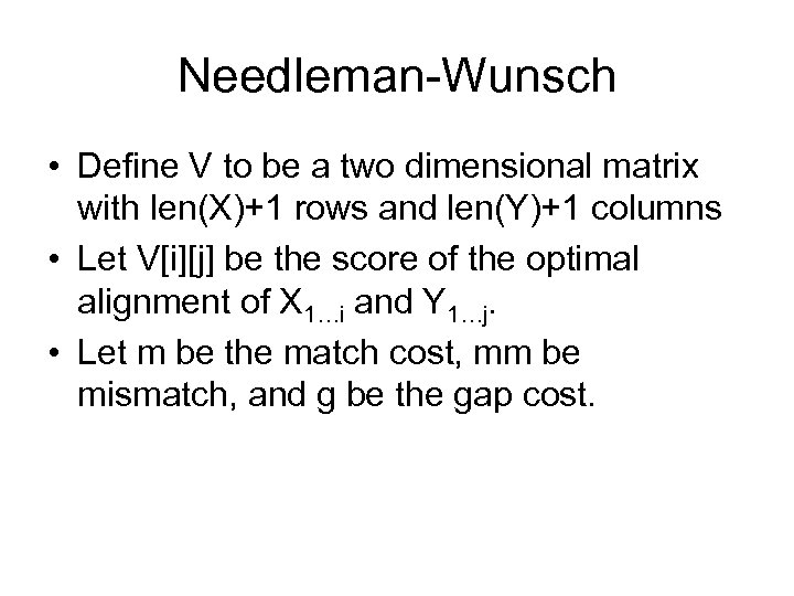 Needleman-Wunsch • Define V to be a two dimensional matrix with len(X)+1 rows and