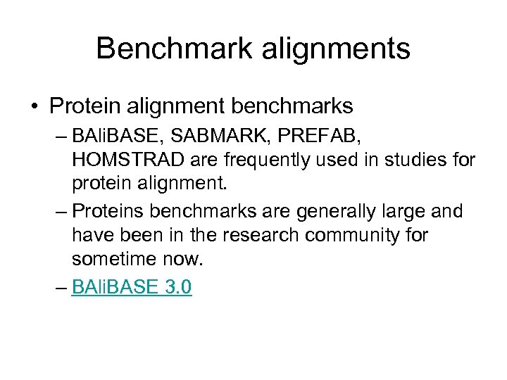Benchmark alignments • Protein alignment benchmarks – BAli. BASE, SABMARK, PREFAB, HOMSTRAD are frequently