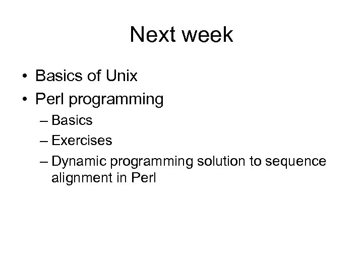 Next week • Basics of Unix • Perl programming – Basics – Exercises –