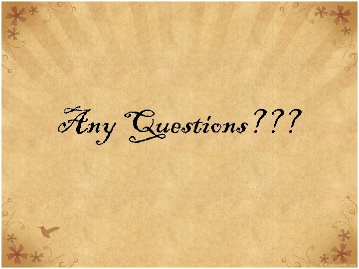Any Questions? ? ? 